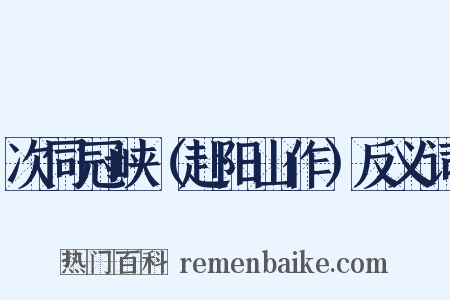 次同冠峡（赴阳山作）反义词是什么意思的图片